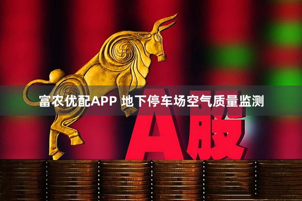 富农优配APP 地下停车场空气质量监测