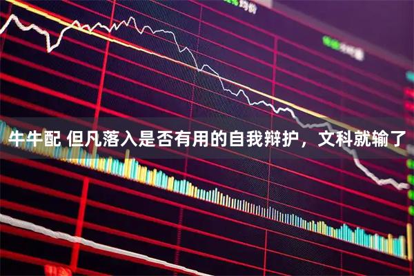 牛牛配 但凡落入是否有用的自我辩护，文科就输了