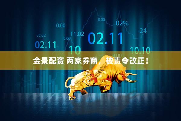 金景配资 两家券商，被责令改正！